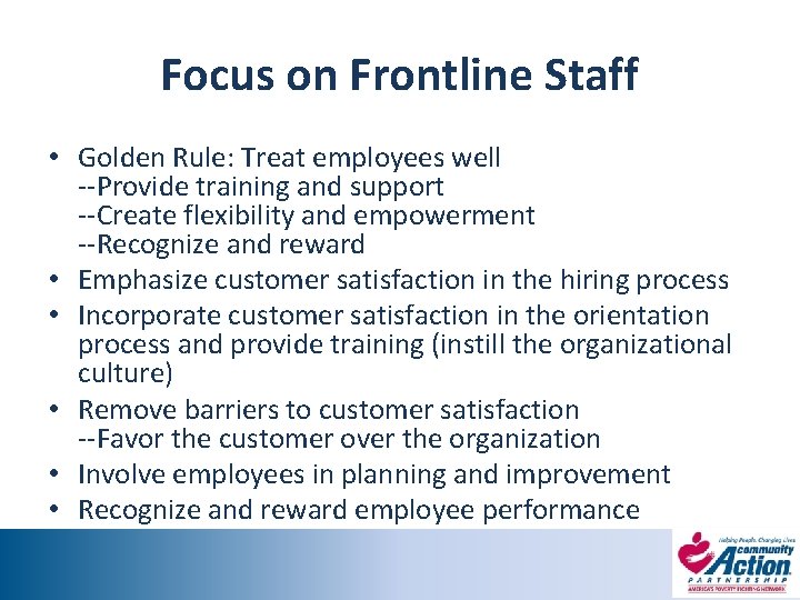 Focus on Frontline Staff • Golden Rule: Treat employees well --Provide training and support