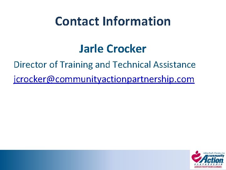 Contact Information Jarle Crocker Director of Training and Technical Assistance jcrocker@communityactionpartnership. com 