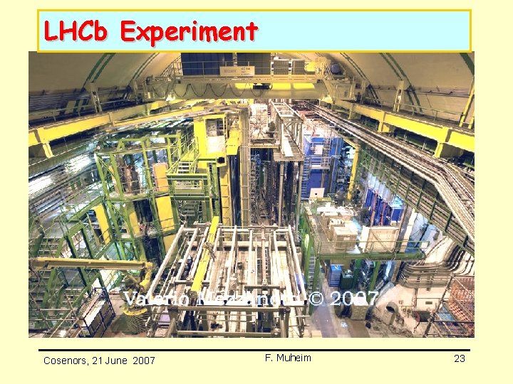 LHCb Experiment Cosenors, 21 June 2007 F. Muheim 23 LHCb Experiment Cosenors, 21 June 2007 F. Muheim 23