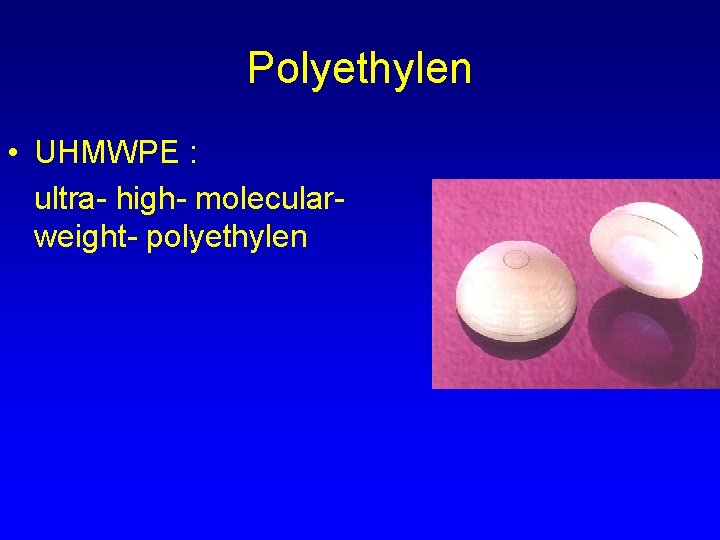 Polyethylen • UHMWPE : ultra- high- molecularweight- polyethylen 