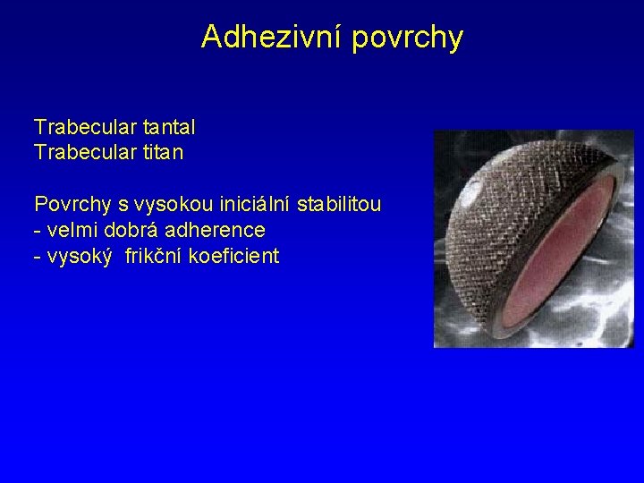 Adhezivní povrchy Trabecular tantal Trabecular titan Povrchy s vysokou iniciální stabilitou - velmi dobrá