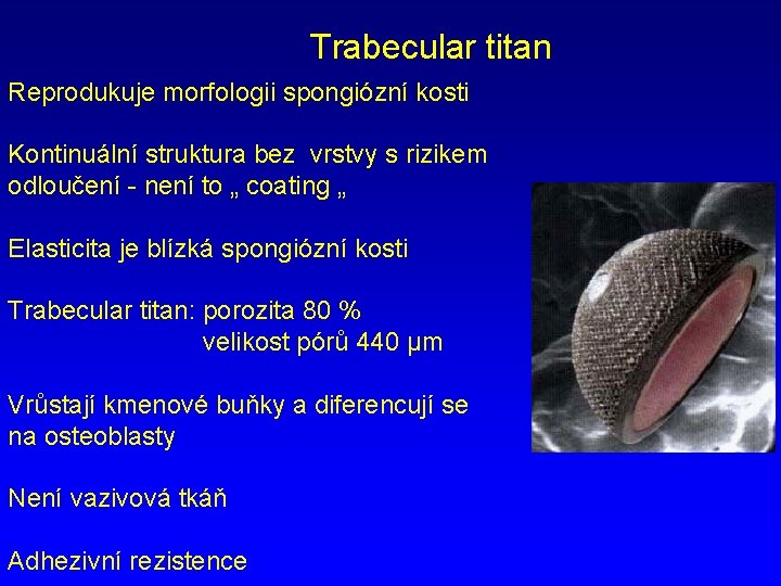 Trabecular titan Reprodukuje morfologii spongiózní kosti Kontinuální struktura bez vrstvy s rizikem odloučení -