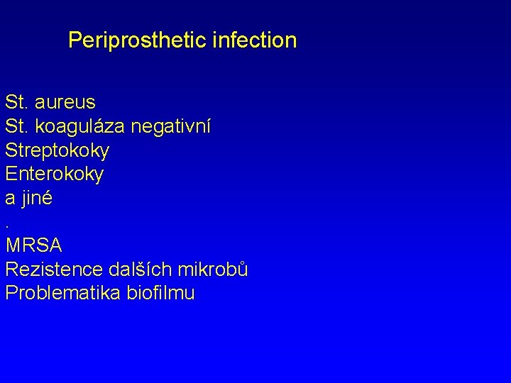 Periprosthetic infection St. aureus St. koaguláza negativní Streptokoky Enterokoky a jiné. MRSA Rezistence dalších