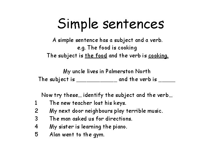 Simple sentences A simple sentence has a subject and a verb. e. g. The