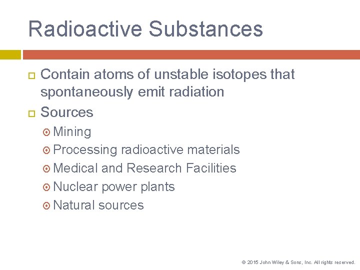 Radioactive Substances Contain atoms of unstable isotopes that spontaneously emit radiation Sources Mining Processing