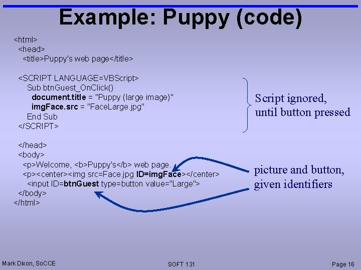Example: Puppy (code) <html> <head> <title>Puppy's web page</title> <SCRIPT LANGUAGE=VBScript> Sub btn. Guest_On. Click()