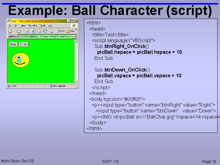Example: Ball Character (script) <html> <head> <title>Test</title> <script language="VBScript"> Sub btn. Right_On. Click() pic.