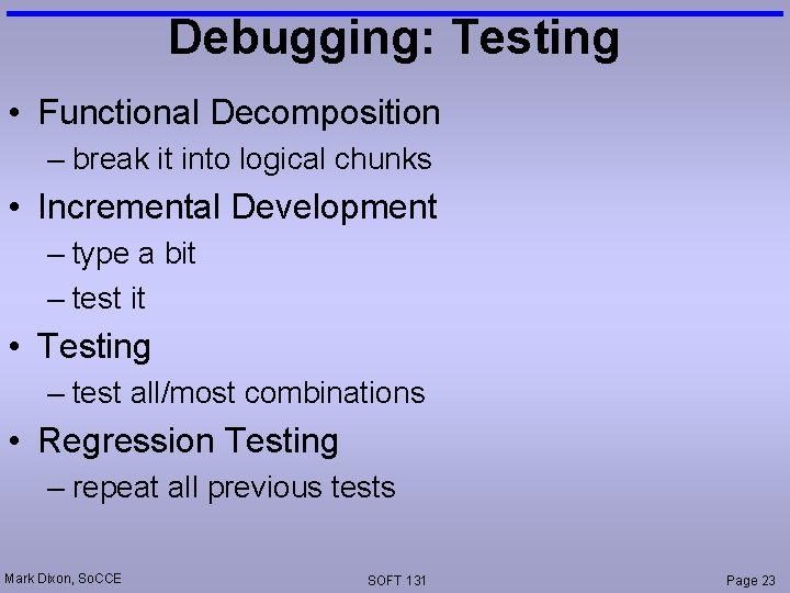Debugging: Testing • Functional Decomposition – break it into logical chunks • Incremental Development
