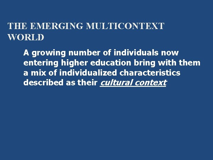 THE EMERGING MULTICONTEXT WORLD A growing number of individuals now entering higher education bring