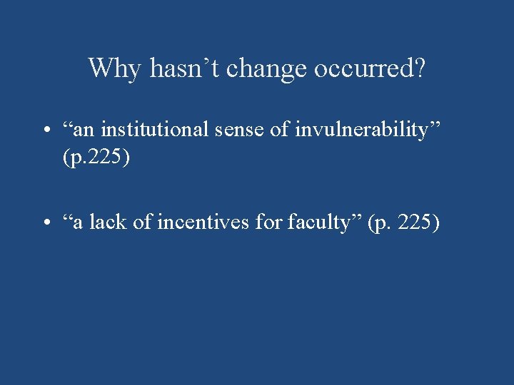 Why hasn’t change occurred? • “an institutional sense of invulnerability” (p. 225) • “a