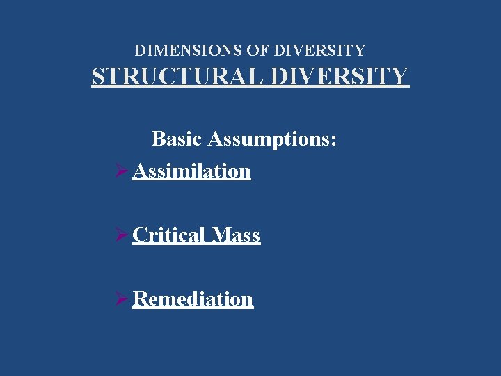 DIMENSIONS OF DIVERSITY STRUCTURAL DIVERSITY Basic Assumptions: Ø Assimilation Ø Critical Mass Ø Remediation