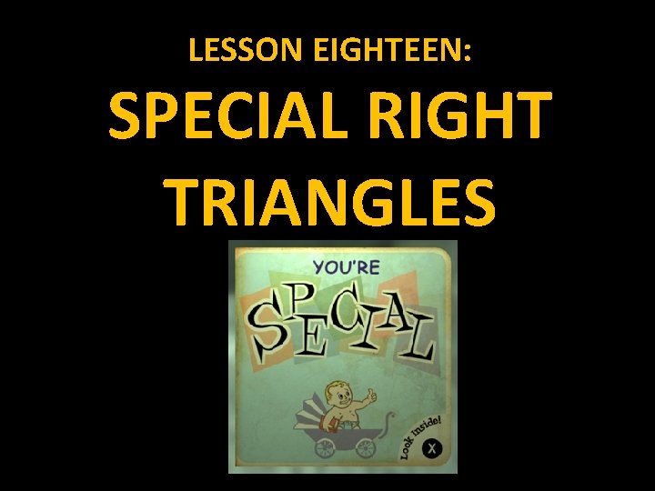 LESSON EIGHTEEN: SPECIAL RIGHT TRIANGLES 