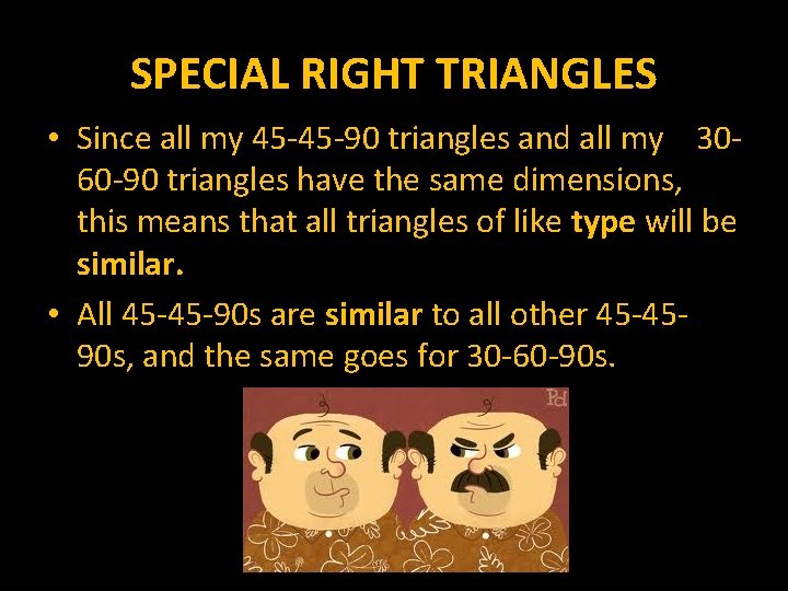 SPECIAL RIGHT TRIANGLES • Since all my 45 -45 -90 triangles and all my