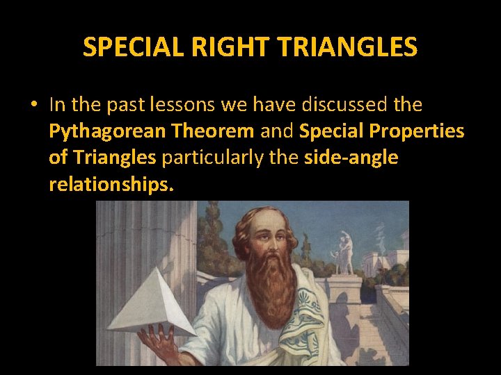 SPECIAL RIGHT TRIANGLES • In the past lessons we have discussed the Pythagorean Theorem