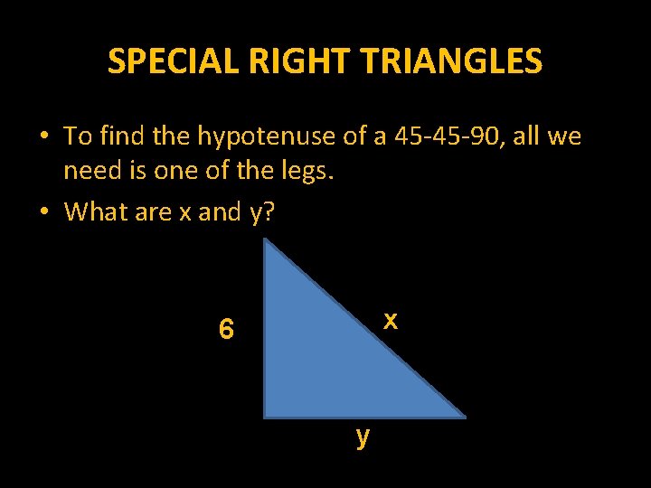 SPECIAL RIGHT TRIANGLES • To find the hypotenuse of a 45 -45 -90, all