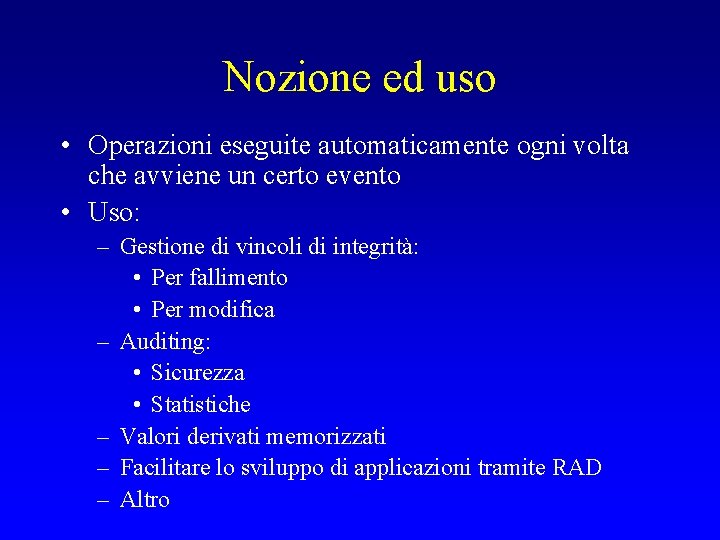 Nozione ed uso • Operazioni eseguite automaticamente ogni volta che avviene un certo evento