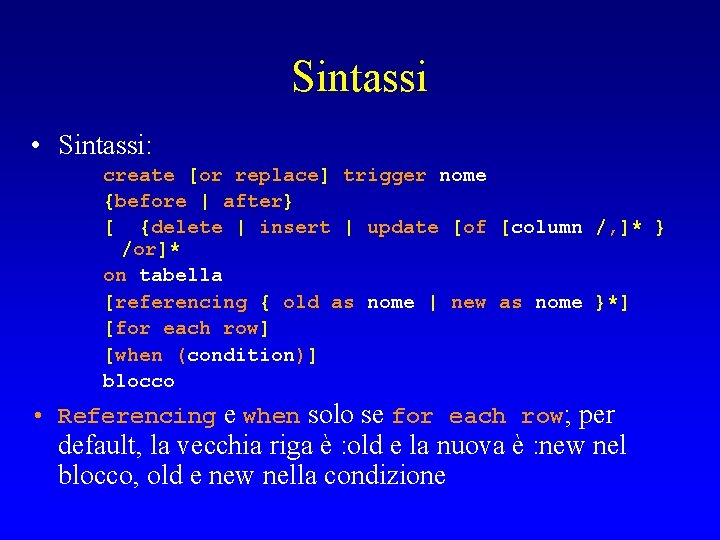 Sintassi • Sintassi: create [or replace] trigger nome {before | after} [ {delete |
