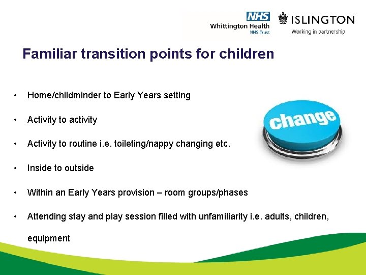 Familiar transition points for children • Home/childminder to Early Years setting • Activity to