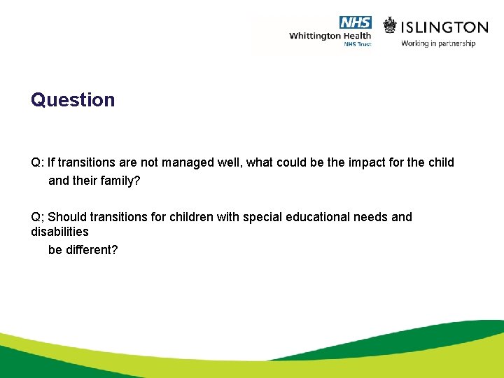 Question Q: If transitions are not managed well, what could be the impact for