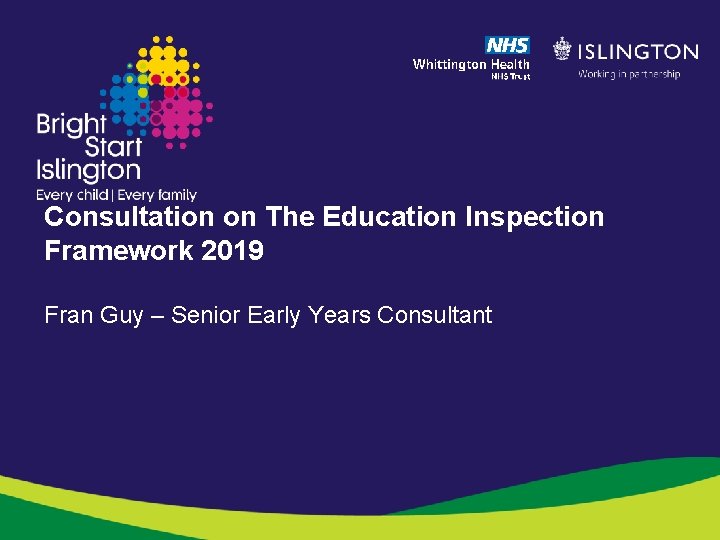 Consultation on The Education Inspection Framework 2019 Fran Guy – Senior Early Years Consultant