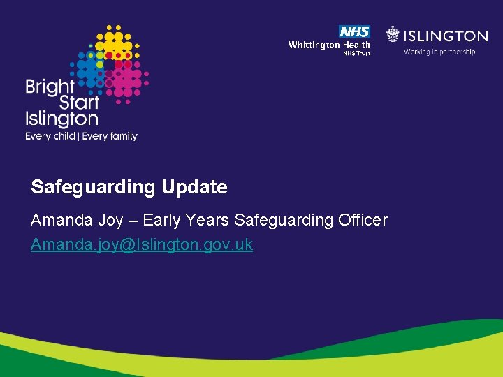 Safeguarding Update Amanda Joy – Early Years Safeguarding Officer Amanda. joy@Islington. gov. uk 