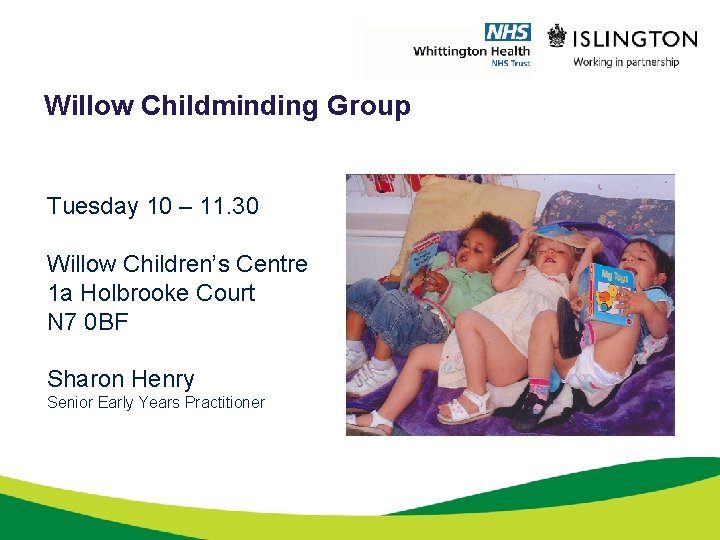 Willow Childminding Group Tuesday 10 – 11. 30 Willow Children’s Centre 1 a Holbrooke