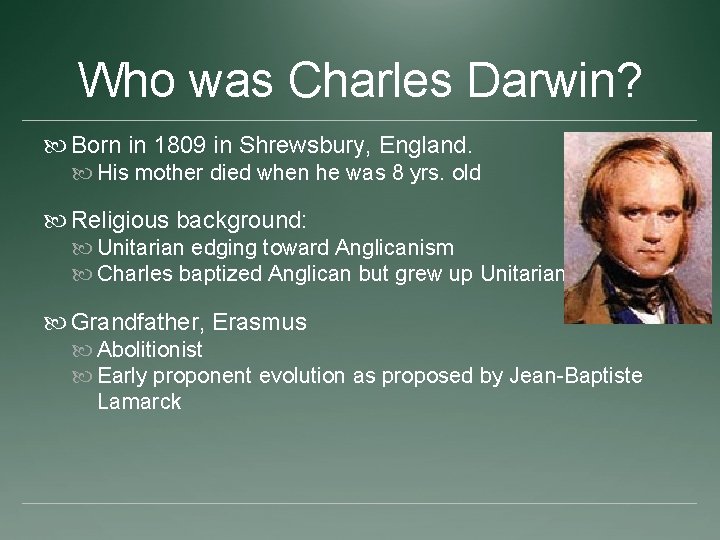 Who was Charles Darwin? Born in 1809 in Shrewsbury, England. His mother died when