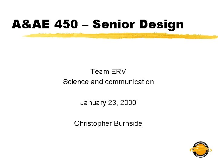 A&AE 450 – Senior Design Team ERV Science and communication January 23, 2000 Christopher