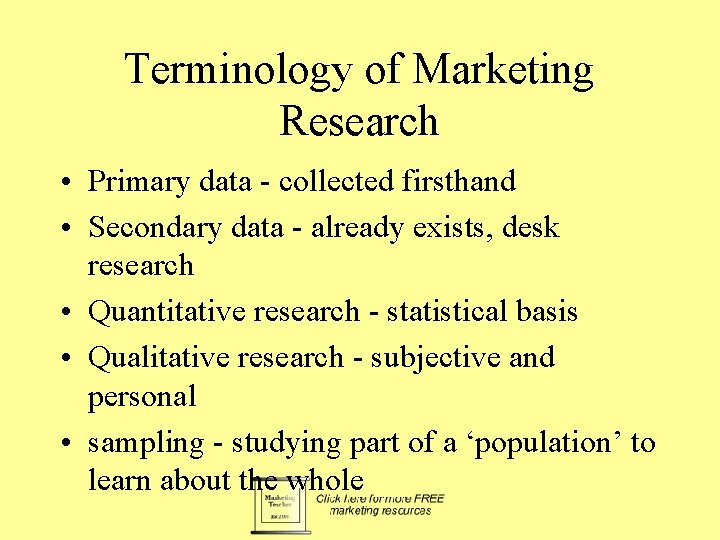 Terminology of Marketing Research • Primary data - collected firsthand • Secondary data -