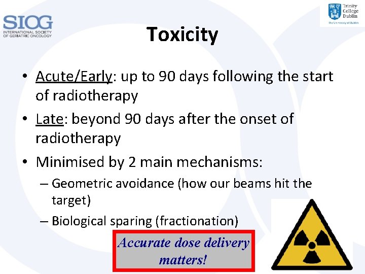 Toxicity • Acute/Early: up to 90 days following the start of radiotherapy • Late: