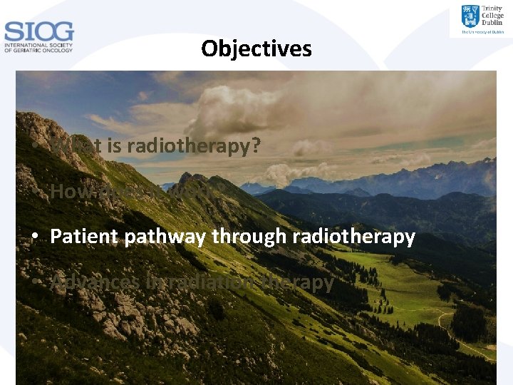 Objectives • What is radiotherapy? • How does it work? • Patient pathway through