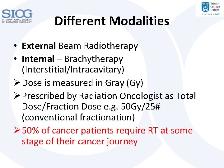 Different Modalities • External Beam Radiotherapy • Internal – Brachytherapy (Interstitial/Intracavitary) Ø Dose is