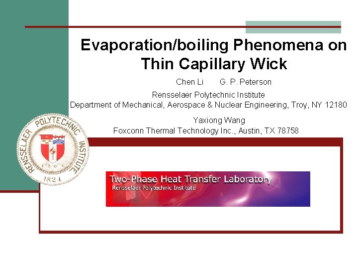 Evaporation/boiling Phenomena on Thin Capillary Wick Chen Li G. P. Peterson Rensselaer Polytechnic Institute