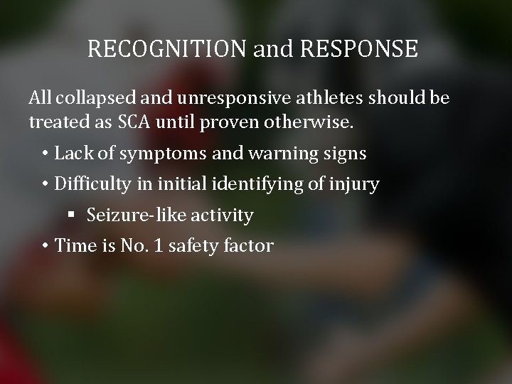RECOGNITION and RESPONSE All collapsed and unresponsive athletes should be treated as SCA until