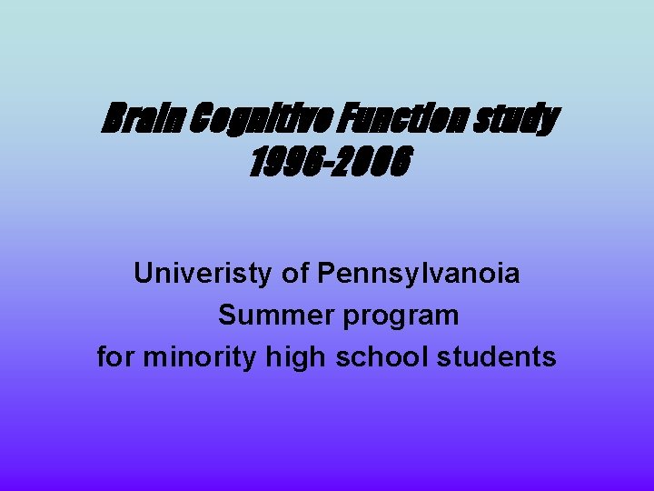 Brain Cognitive Function study 1996 -2006 Univeristy of Pennsylvanoia Summer program for minority high