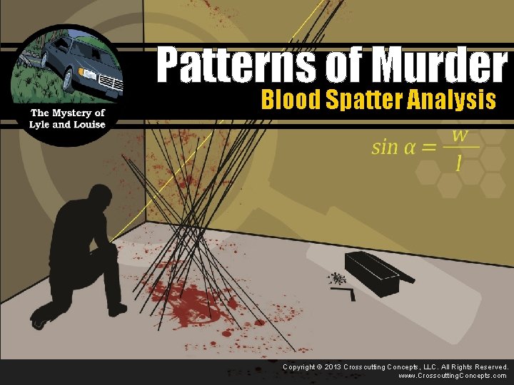 Patterns of Murder Blood Spatter Analysis Copyright © 2013 Crosscutting Concepts, LLC. All Rights