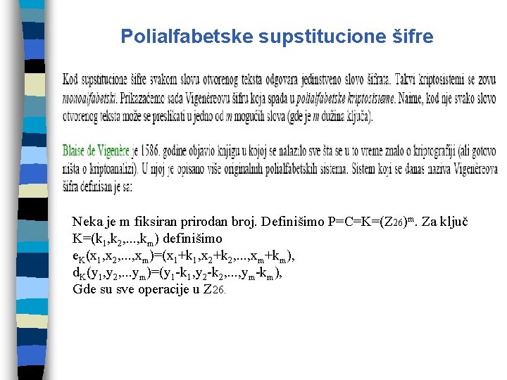 Polialfabetske supstitucione šifre Neka je m fiksiran prirodan broj. Definišimo P=C=K=(Z 26)m. Za ključ