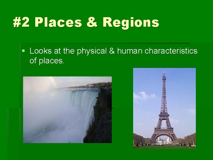 #2 Places & Regions § Looks at the physical & human characteristics of places.