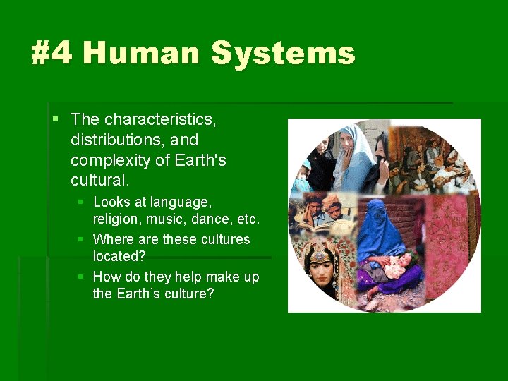 #4 Human Systems § The characteristics, distributions, and complexity of Earth's cultural. § Looks