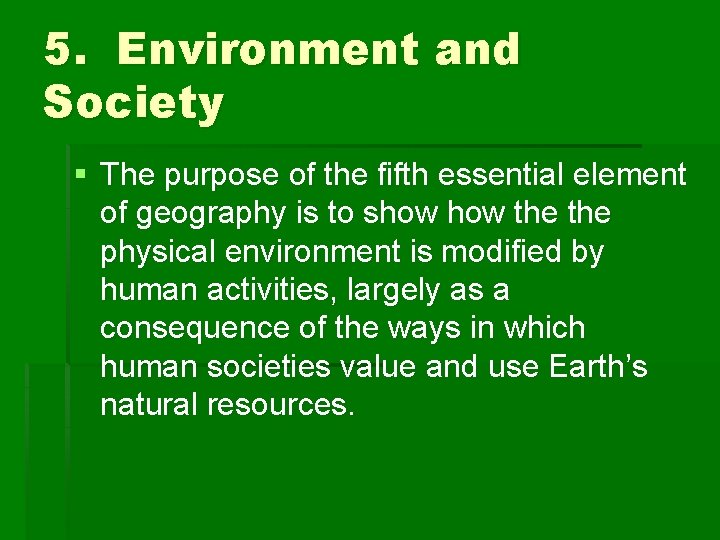 5. Environment and Society § The purpose of the fifth essential element of geography