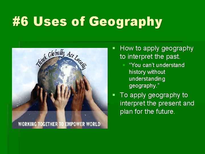 #6 Uses of Geography § How to apply geography to interpret the past. §
