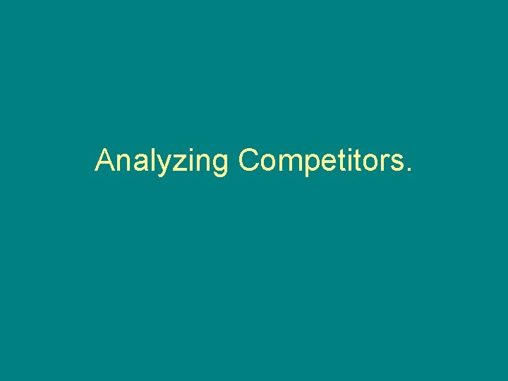 Analyzing Competitors. Analyzing Competitors.