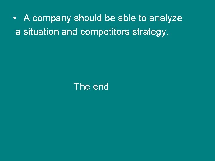 • A company should be able to analyze a situation and competitors strategy. • A company should be able to analyze a situation and competitors strategy.