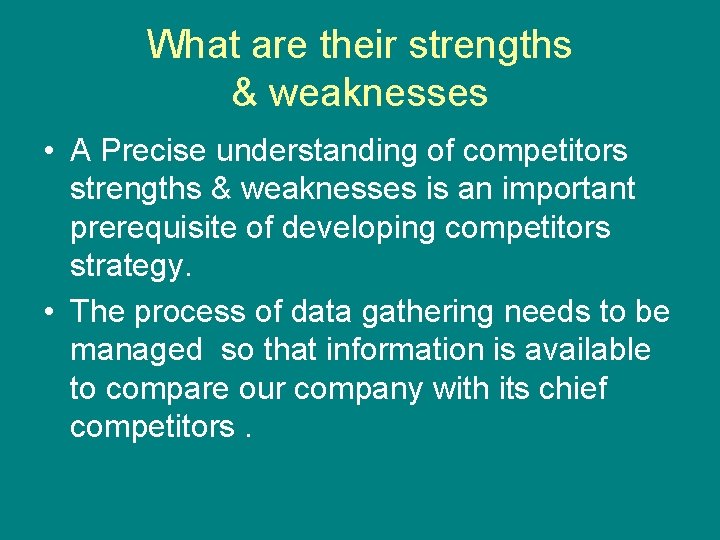 What are their strengths & weaknesses • A Precise understanding of competitors strengths & What are their strengths & weaknesses • A Precise understanding of competitors strengths &