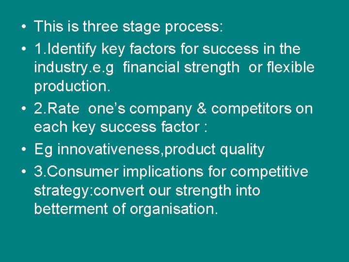 • This is three stage process: • 1. Identify key factors for success • This is three stage process: • 1. Identify key factors for success