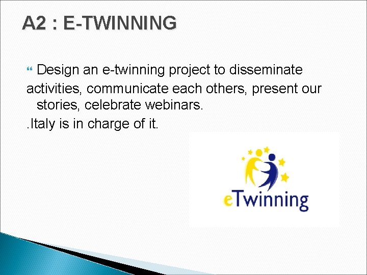 A 2 : E-TWINNING Design an e-twinning project to disseminate activities, communicate each others,