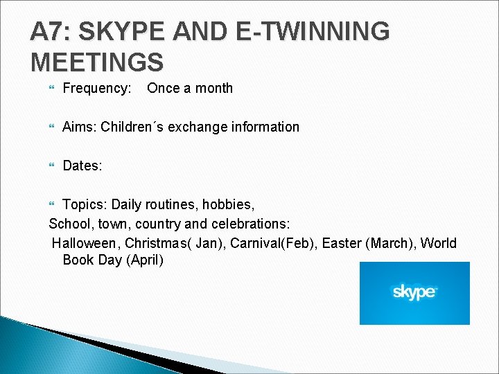 A 7: SKYPE AND E-TWINNING MEETINGS Frequency: Once a month Aims: Children´s exchange information