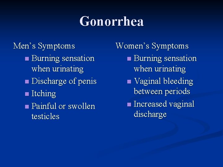 Gonorrhea Men’s Symptoms n Burning sensation when urinating n Discharge of penis n Itching