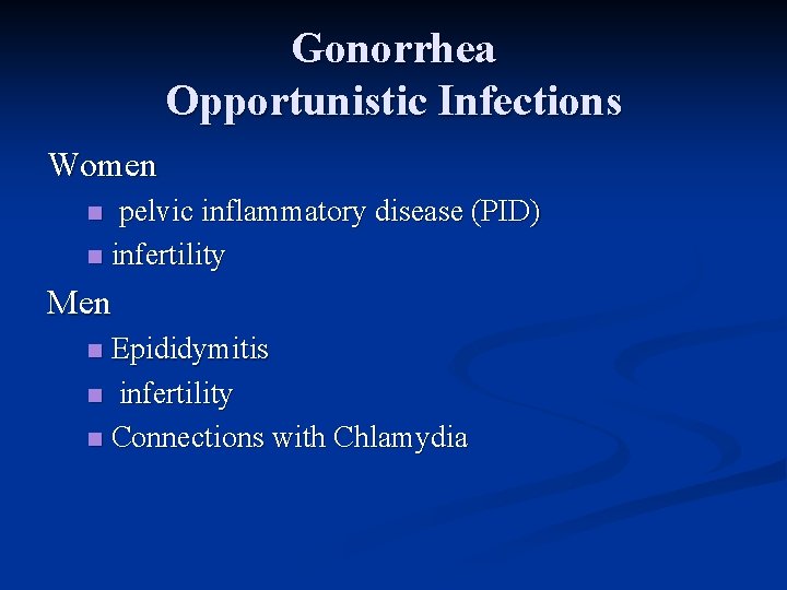 Gonorrhea Opportunistic Infections Women pelvic inflammatory disease (PID) n infertility n Men Epididymitis n