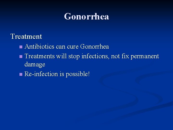 Gonorrhea Treatment Antibiotics can cure Gonorrhea n Treatments will stop infections, not fix permanent